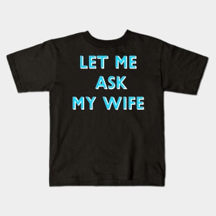 Let Me Ask My Wife Blue Font Kids T-Shirt